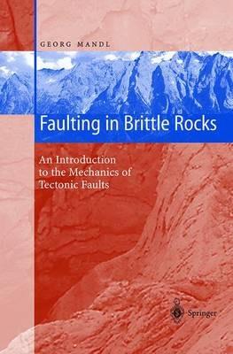 Faulting in Brittle Rocks: An Introduction to the Mechanics of Tectonic Faults - Georg Mandl - cover