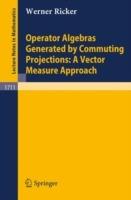 Operator Algebras Generated by Commuting Projections: A Vector Measure Approach - Werner Ricker - cover