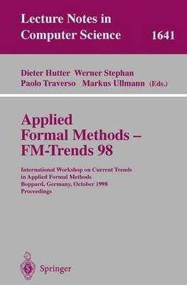 Applied Formal Methods - FM-Trends 98: International Workshop on Current Trends in Applied Formal Methods, Boppard, Germany, October 7-9, 1998, Proceedings - cover