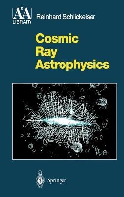 Cosmic Ray Astrophysics - Reinhard Schlickeiser - cover