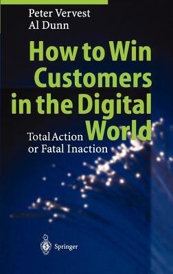 How to Win Customers in the Digital World: Total Action or Fatal Inaction - Peter Vervest,Al Dunn - cover
