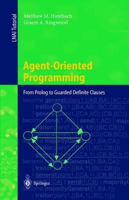 Agent-Oriented Programming: From Prolog to Guarded Definite Clauses - Matthew M. Huntbach,Graem A. Ringwood - cover
