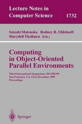 Computing in Object-Oriented Parallel Environments: Third International Symposium, ISCOPE 99, San Francisco, CA, USA, December 8-10, 1999 Proceedings - cover