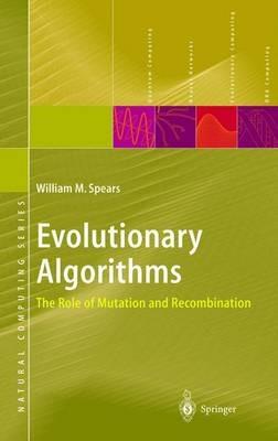 Evolutionary Algorithms: The Role of Mutation and Recombination - William M. Spears - cover