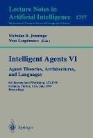 Intelligent Agents VI. Agent Theories, Architectures, and Languages: 6th International Workshop, ATAL'99 Orlando, Florida, USA, July 15-17, 1999 Proceedings - cover