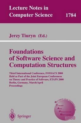 Foundation of Software Science and Computation Structures: Third International Conference, FOSSACS 2000 Held as Part of the Joint European Conferences on Theory and Practice of Software, ETAPS 2000 Berlin, Germany, March 25 - April 2, 2000 Proceedings - cover