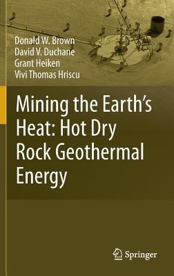 Mining the Earth's Heat: Hot Dry Rock Geothermal Energy - Donald W. Brown,David V. Duchane,Grant Heiken - cover