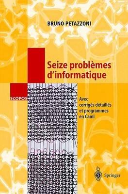 Seize problèmes d'informatique: Avec corrigés détaillés et programmes en Caml - Bruno Petazzoni - cover