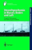Umweltgeochemie in Wasser, Boden und Luft: Geogener Hintergrund und anthropogene Einflüsse - cover