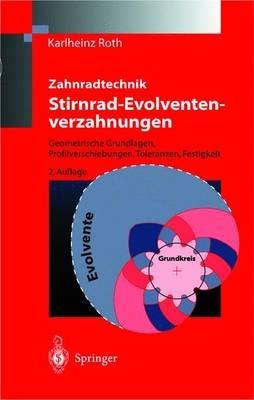 Zahnradtechnik Stirnrad- Evolventenverzahnungen: Geometrische Grundlagen, Profilverschiebungen, Toleranzen, Festigkeit - Karlheinz Roth - cover