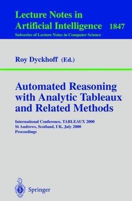 Automated Reasoning with Analytic Tableaux and Related Methods: International Conference, TABLEAUX 2000 St Andrews, Scotland, UK, July 3-7, 2000 Proceedings - cover