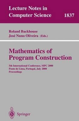 Mathematics of Program Construction: 5th International Conference, MPC 2000 Ponte de Lima, Portugal, July 3-5, 2000 Proceedings - cover
