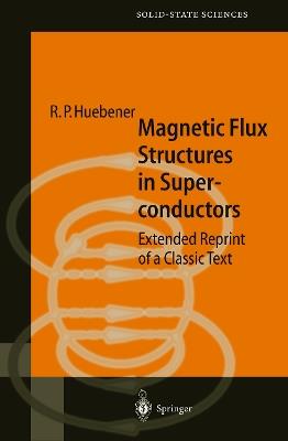 Magnetic Flux Structures in Superconductors: Extended Reprint of a Classic Text - R.P. Huebener - cover