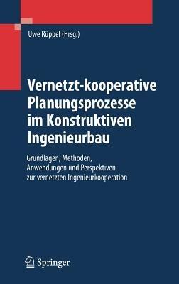Vernetzt-kooperative Planungsprozesse im Konstruktiven Ingenieurbau: Grundlagen, Methoden, Anwendungen und Perspektiven zur vernetzten Ingenieurkooperation - cover