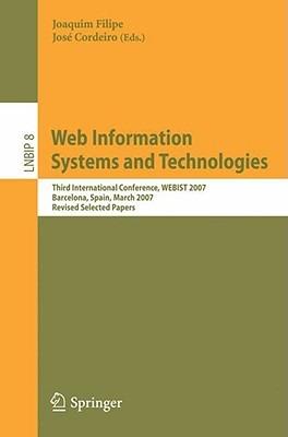 Web Information Systems and Technologies: Third International Conference, WEBIST 2007, Barcelona, Spain, March 3-6, 2007, Revised Selected Papers - cover