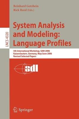 System Analysis and Modeling: Language Profiles: 5th International Workshop, SAM 2006, Kaiserslautern, Germany, May 31 - June 2, 2006, Revised Selected Papers - cover