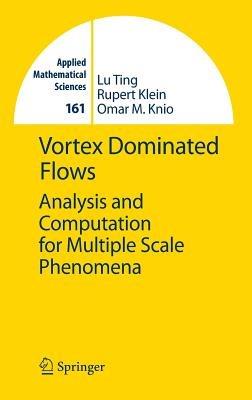 Vortex Dominated Flows: Analysis and Computation for Multiple Scale Phenomena - Lu Ting,Rupert Klein,Omar M Knio - cover