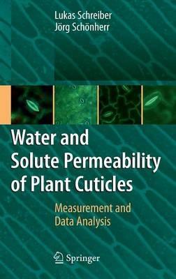 Water and Solute Permeability of Plant Cuticles: Measurement and Data Analysis - Lukas Schreiber,Jörg Schönherr - cover