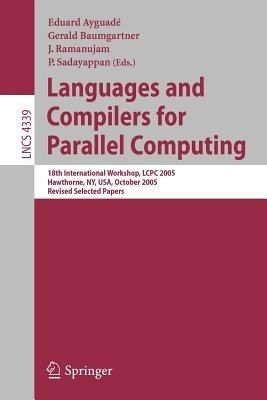 Languages and Compilers for Parallel Computing: 18th International Workshop, LCPC 2005, Hawthorne, NY, USA, October 20-22, 2005, Revised Selected Papers - cover