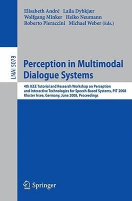Perception in Multimodal Dialogue Systems: 4th IEEE Tutorial and Research Workshop on Perception and Interactive Technologies for Speech-Based Systems, PIT 2008, Kloster Irsee, Germany, June 16-18, 2008, Proceedings - cover