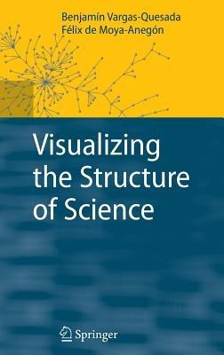 Visualizing the Structure of Science - Benjamín Vargas-Quesada,Félix de Moya-Anegón - cover