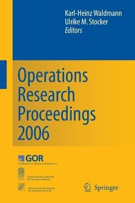 Operations Research Proceedings 2006: Selected Papers of the Annual International Conference of the German Operations Research Society (GOR), Jointly Organized with the Austrian Society of Operations Research (ÖGOR) and the Swiss Society of Operations Research (SVOR) - cover