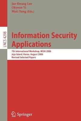 Information Security Applications: 7th International Workshop, WISA 2006, Jeju Island, Korea, August 28-30, 2006, Revised Selected Papers - cover