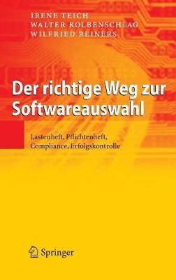 Der richtige Weg zur Softwareauswahl: Lastenheft, Pflichtenheft, Compliance, Erfolgskontrolle - Irene Teich,Walter Kolbenschlag,Wilfried Reiners - cover
