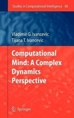 Computational Mind: A Complex Dynamics Perspective - Vladimir G. Ivancevic,Tijana T. Ivancevic - cover