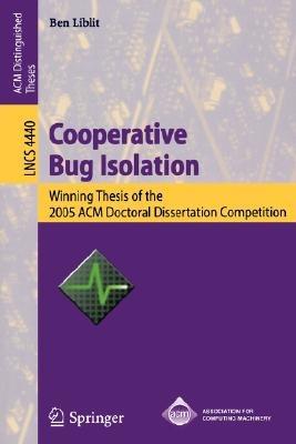 Cooperative Bug Isolation: Winning Thesis of the 2005 ACM Doctoral Dissertation Competition - Ben Liblit - cover