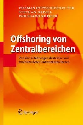 Offshoring von Zentralbereichen: Von den Erfahrungen deutscher und amerikanischer Unternehmen lernen - Thomas Hutzschenreuter,Stephan Dresel,Wolfgang Ressler - cover