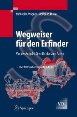 Wegweiser für den Erfinder: Von der Aufgabe über die Idee zum Patent - Michael H. Wagner,Wolfgang Thieler - cover