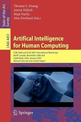 Artifical Intelligence for Human Computing: ICMI 2006 and IJCAI 2007 International Workshops, Banff, Canada, November 3, 2006 Hyderabad, India, January 6, 2007 Revised Selceted Papers - cover