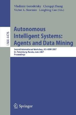 Autonomous Intelligent Systems: Multi-Agents and Data Mining: Second International Workshop, AIS-ADM 2007, St. Petersburg, Russia, June 3-5, 2007, Proceedings - cover