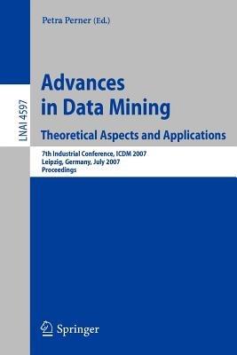 Advances in Data Mining - Theoretical Aspects and Applications: 7th Industrial Conference, ICDM 2007, Leipzig, Germany, July 14-18, 2007, Proceedings - cover