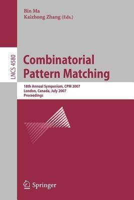 Combinatorial Pattern Matching: 18th Annual Symposium, CPM 2007, London, Canada, July 9-11, 2007,     Proceedings - cover