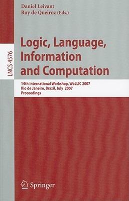 Logic, Language, Information and Computation: 14th International Workshop, WoLLIC 2007, Rio de Janeiro, Brazil, July 2-5, 2007, Proceedings - cover