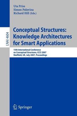 Conceptual Structures: Knowledge Architectures for Smart Applications: 15th International Conference on Conceptual Structures, ICCS 2007, Sheffield, UK, July 22-27, 2007, Proceedings - cover