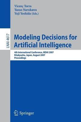 Modeling Decisions for Artificial Intelligence: 4th International Conference, MDAI 2007, Kitakyushu, Japan, August 16-18, 2007, Proceedings - cover