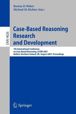 Case-Based Reasoning Research and Development: 7th International Conference on Case-Based Reasoning, ICCBR 2007 Belfast Northern Ireland, UK, August 13-16, 2007 Proceedings - cover