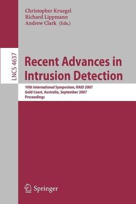 Recent Advances in Intrusion Detection: 10th International Symposium, RAID 2007, Gold Coast, Australia, September 5-7, 2007, Proceedings - cover