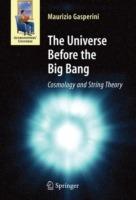 The Universe Before the Big Bang: Cosmology and String Theory - Maurizio Gasperini - cover