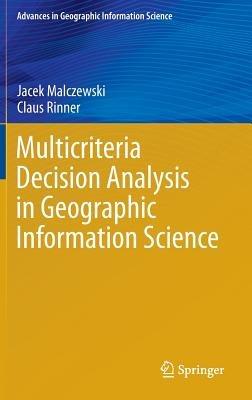 Multicriteria Decision Analysis in Geographic Information Science - Jacek Malczewski,Claus Rinner - cover