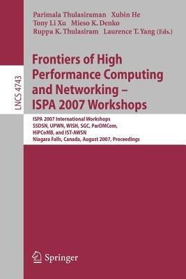 Frontiers of High Performance Computing and Networking - ISPA 2007 Workshops: ISPA 2007 International Workshops, SSDSN, UPWN, WISH, SGC, ParDMCom, HiPCoMB, and IST-AWSN, Niagara Falls, Canada, August, 28-September 1, 2007, Proceedings - cover