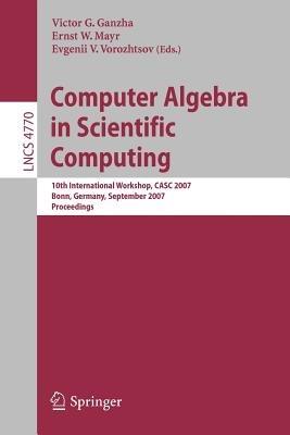 Computer Algebra in Scientific Computing: 10th International Workshop, CASC 2007, Bonn, Germany, September 16-20, 2007, Proceedings - cover