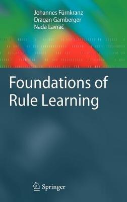 Foundations of Rule Learning - Johannes Fürnkranz,Dragan Gamberger,Nada Lavrac - cover