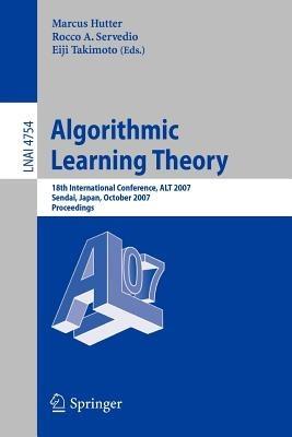 Algorithmic Learning Theory: 18th International Conference, ALT 2007, Sendai, Japan, October 1-4, 2007, Proceedings - cover