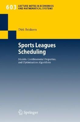 Sports Leagues Scheduling: Models, Combinatorial Properties, and Optimization Algorithms - Dirk Briskorn - cover