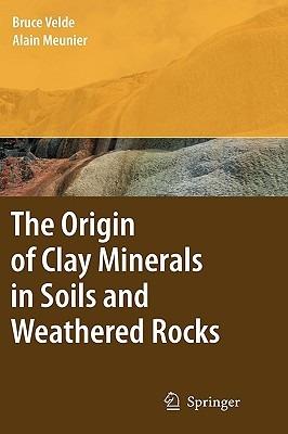 The Origin of Clay Minerals in Soils and Weathered Rocks - Bruce B. Velde,Alain Meunier - cover