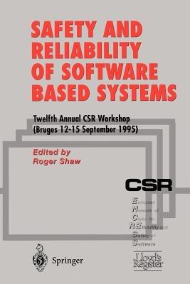 Safety and Reliability of Software Based Systems: Twelfth Annual CSR Workshop (Bruges, 12–15 September 1995) - cover